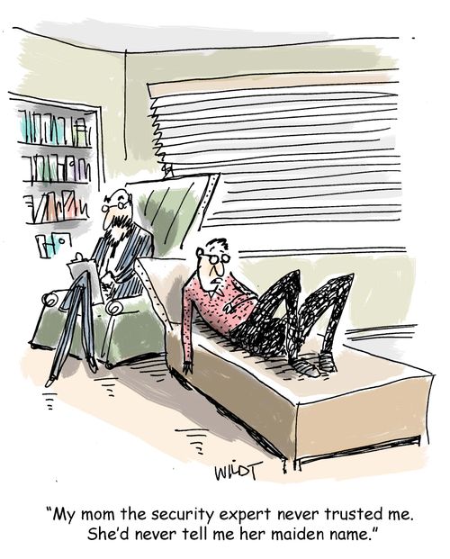 "My mom the security expert never trusted me. She'd never tell me her maiden name."