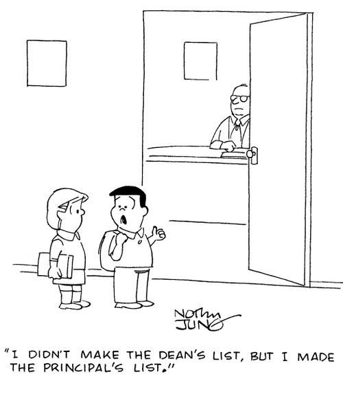 "I didn't make the Dean's list, but I made the Principal's list."