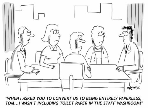 "When I asked you to convert us to being entirely paperless, Tom... I wasn't including toilet paper in the staff washroom!"