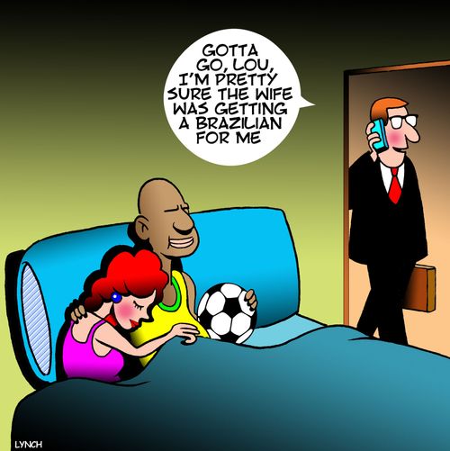 "Gotta go, Lou, I'm pretty sure the wife was getting a Brazilian for me."