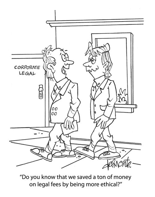 "Do you know that we saved a ton of money on legal fee by being more ethical?"   legal fees by being more ethical?"