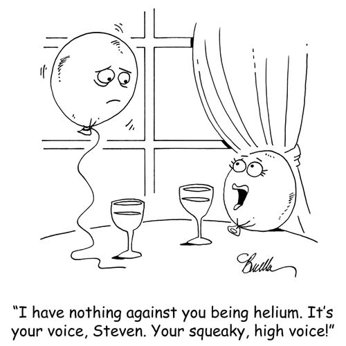 'I have nothing against you being helium. It's your voice, Steven. Your squeaky, high voice!'