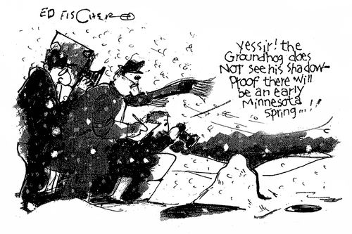 "Yessir! The Groundhog does not see his shadow - proof there will be an early Minnesota spring...!"