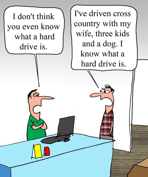 "I've driven cross country with my wife, three kids and a dog.  I know what a hard drive is."