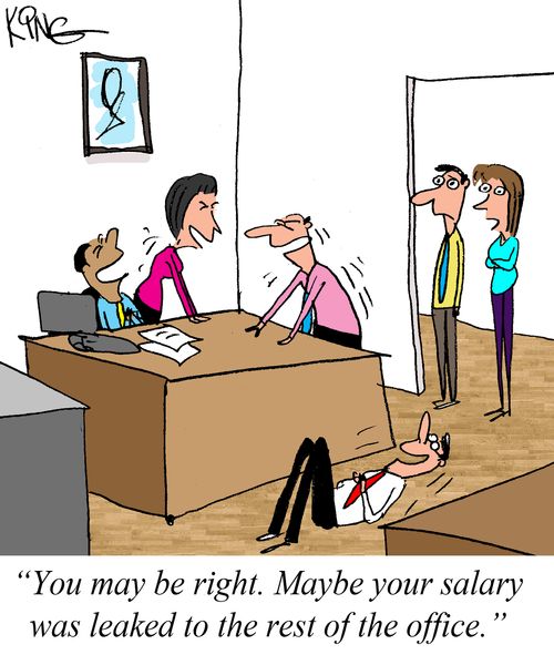 "You may be right. Maybe your salary was leaked to the rest of the office."