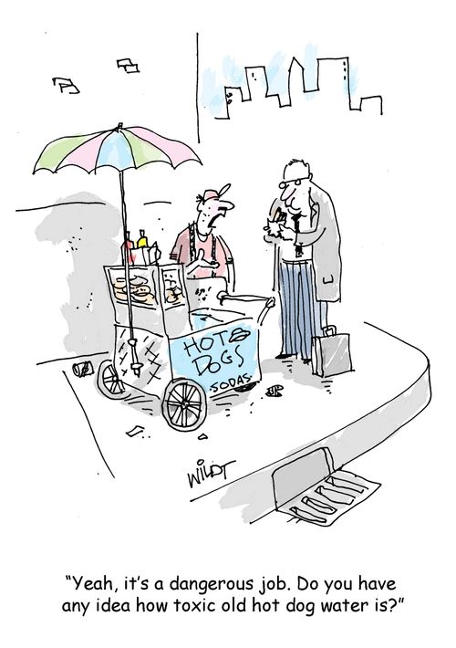 "Yeah, it's a dangerous job. Do you have  any idea how toxic old hot dog water is?"