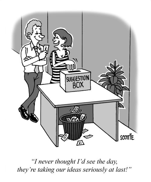 "I never thought I'd see the day, they're taking our suggestions seriously at last!"