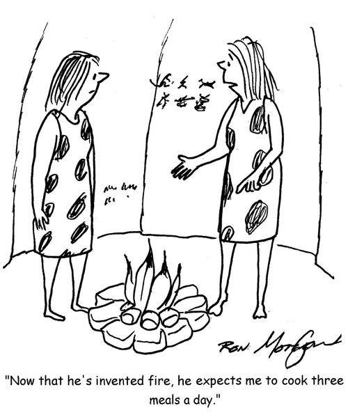 'Now that he's invented fire, he expects me to cook three meals a day.'