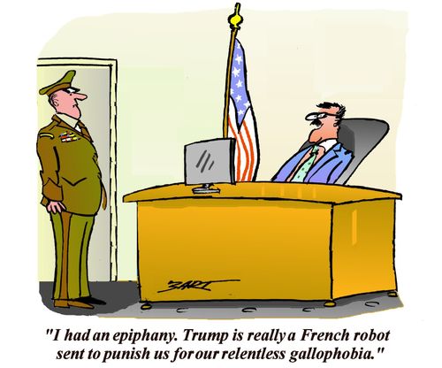 "I had an epiphany. Trump is really a French robot sent to punish us for our relentless gallophobia."