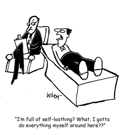 "I'm full of self-loathing? What, I gotta do everything myself around here?"