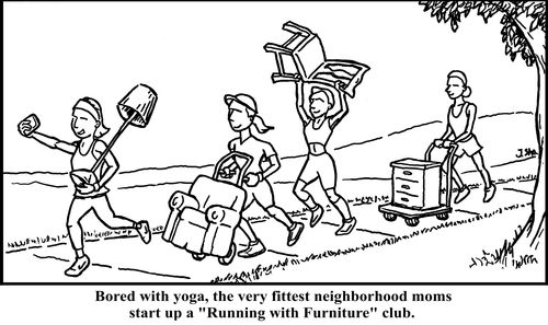 Bored with yoga, the very fittest neighborhood moms start up a "Running with Furniture" club.