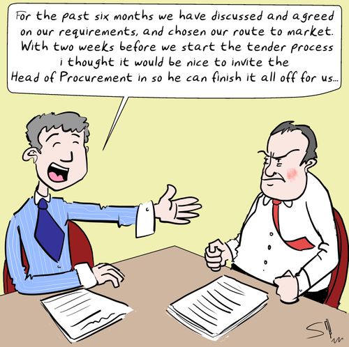 "For the past six months we have discussed and agreed on our requirements, and chosen our route to market. Two weeks before we start the tender process I thought it would be nice to invite the Head of Procurement in so he can finish it all off for us..."