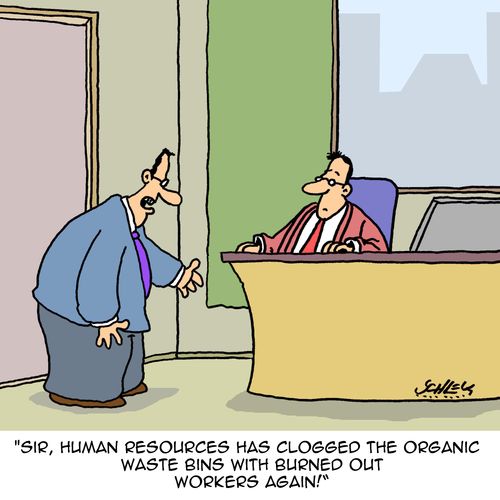 "Sir, Human Resources has clogged the organic waste bins with burned out workers again!"