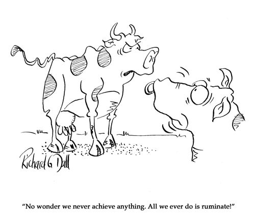 "No wonder we never achieve anything. All we ever do is ruminate!"