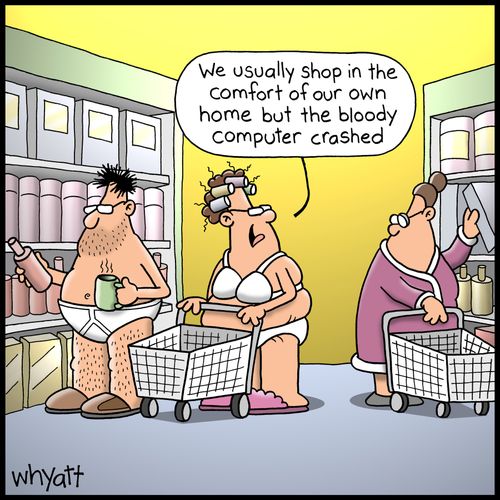 "We usually shop in the comfort of our own home but the bloody computer crashed."