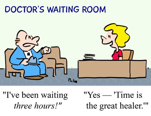 "I've been waiting three hours!", "Yes. 'Time is the great healer.'"