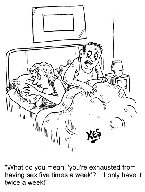 "What do you mean, 'you're exhausted from having sex five times a week'?... I only have it twice a week!"