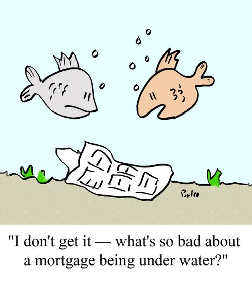 "I don't get it -- what's so bad about a mortgage being under water?"