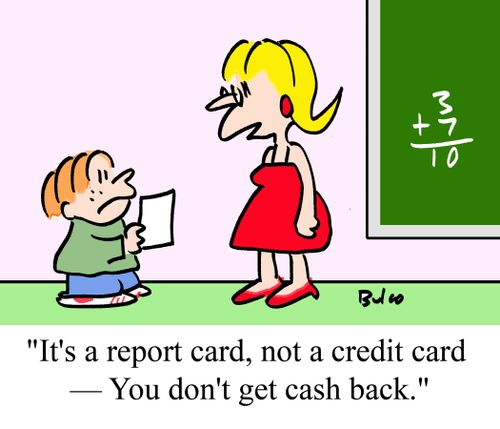 "It's a report card, not a credit card -- you don't get cash back."