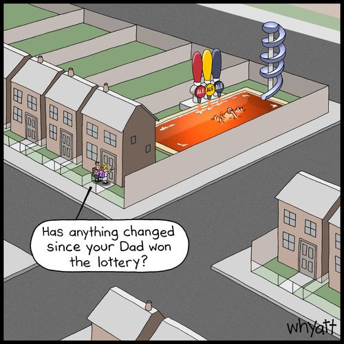 'Has anything changed since your Dad won the lottery?'