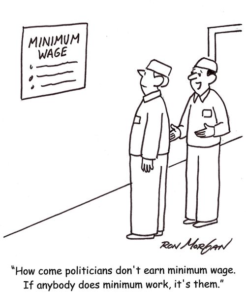 "How come politicians don't earn mimimum wage. If anybody does minimum work, it's them."