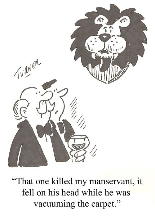 "That one killed my manservant, it fell on his head while he was vacuuming the carpet."