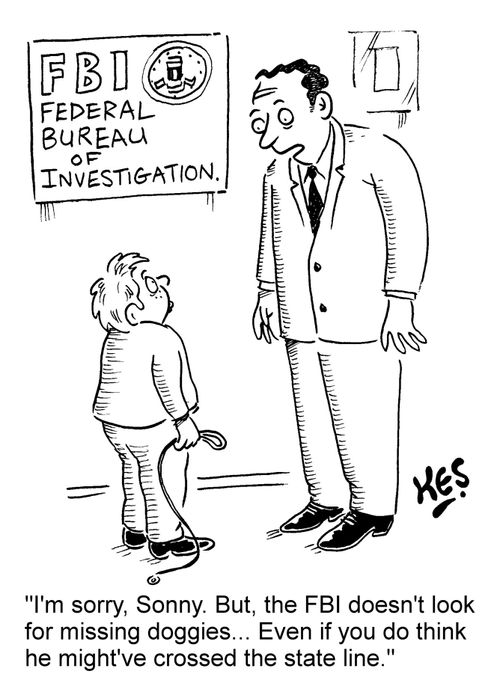 'I'm sorry, Sonny. But, the FBI doesn't look for missing doggies... Even if you do think he might've crossed the state line.'