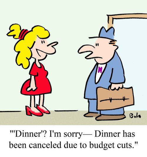 '"Dinner"? I'm sorry -- Dinner has been canceled due to budget cuts.'