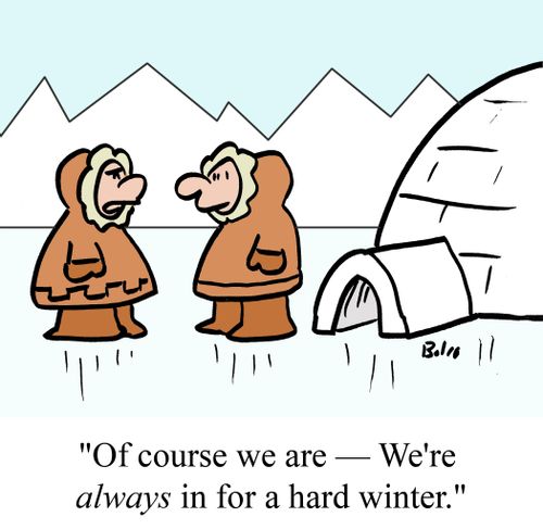 "Of course we are -- We're always in for a hard winter."