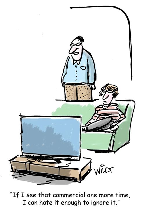 "If I see that commercial one more time, I can hate it enough to ignore it."
