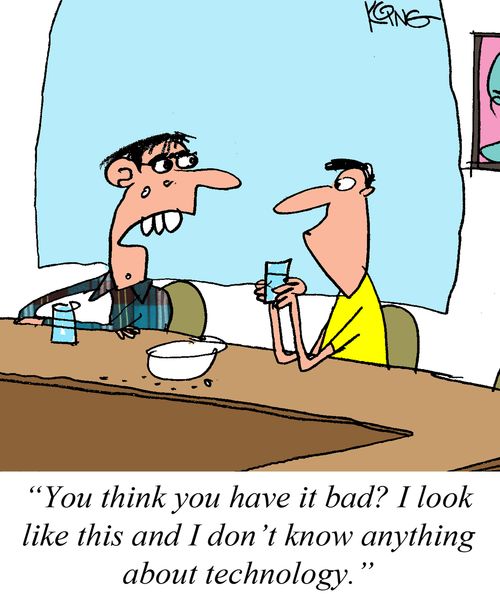 "You think you have it bad? I look like this and I don't know anything about technology."