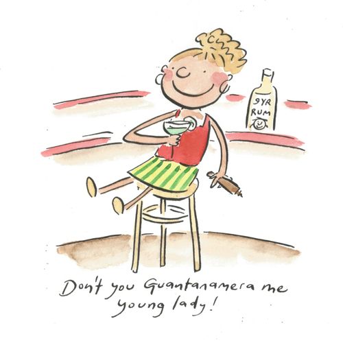 Don't you Guantanamera me young lady!