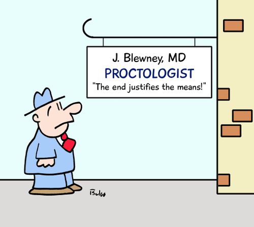 J. Blewney, MD Proctologist: "The end justifies the means!"