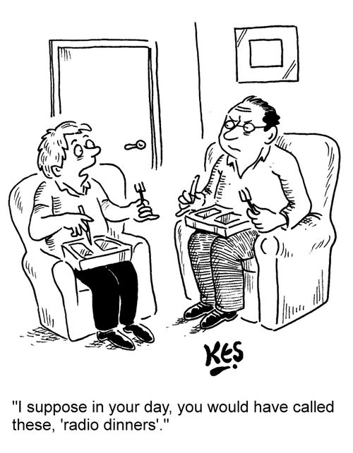 "I suppose in your day, you would have called these, 'radio dinners'."
