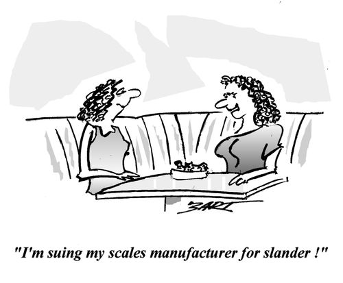 "I'm suing my scales manufacturer for slander!"