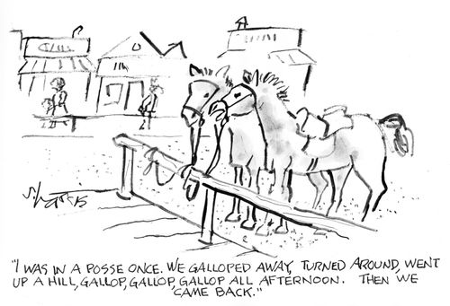"I was in a posse once. We galloped away, turned around, went up a hill, gallop, gallop, gallop all afternoon. Then we came back."