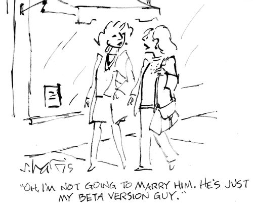 "Oh, I'm not going to marry him. He's just my beta version guy."