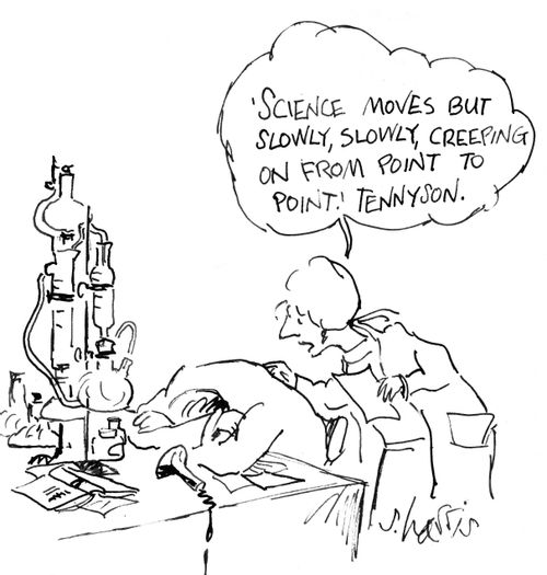 "'Science moves but slowly, slowly, creeping on from point to point.' Tennyson"