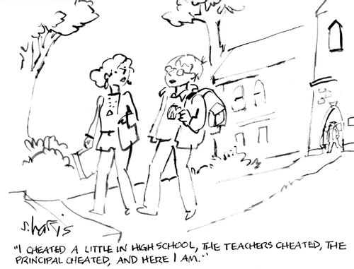 "I cheated a little in high school, the teachers cheated, the principal cheated, and here I am."