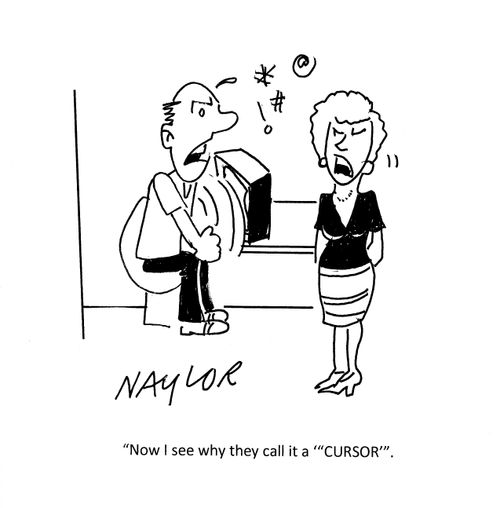 "Now I see why they call it a 'cursor'".