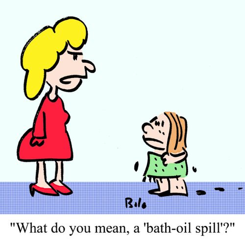'What do you mean, a 'bath-oil spill'?'