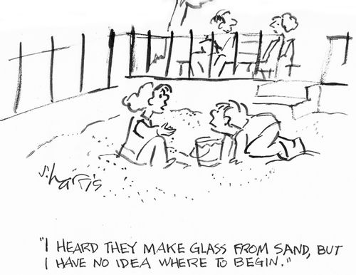 "I heard they make glass from sand but I have  no idea where to begin."