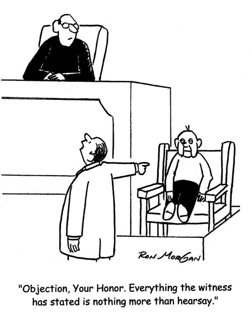 "I object, Your Honor. Everything the witness has stated is nothing more than heresay."
