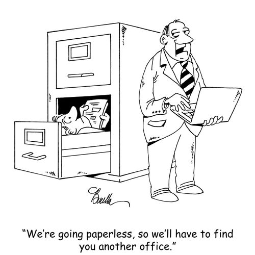 "We're going paperless, so we'll have to find you another office."