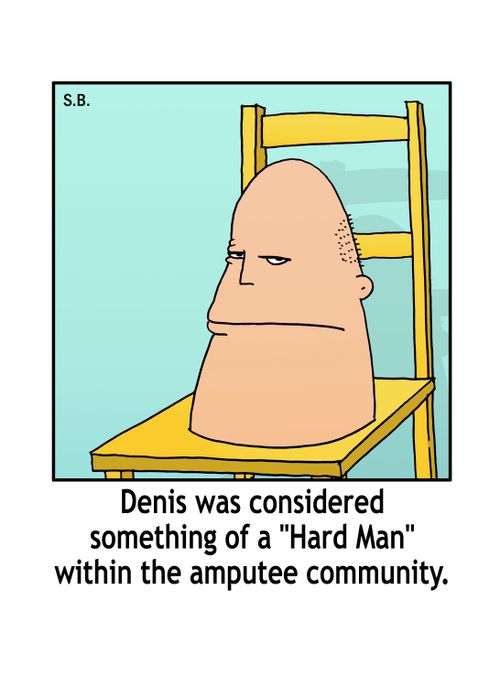 Denis was considered something of a 'Hard Man' within the amputee community.