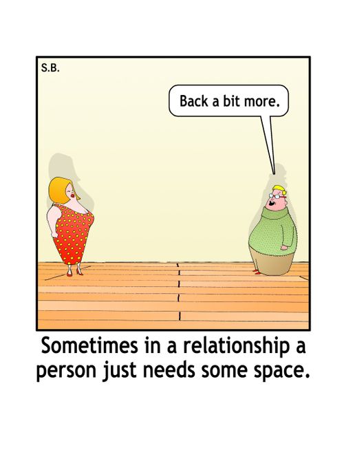 Sometimes in a relationship a person just needs some space.
