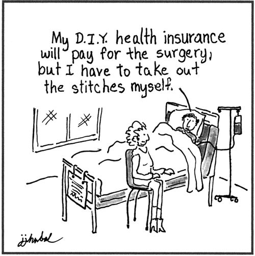 "My D.I.Y. health insurance will pay for the surgery, but I have to take out the stitches myself."