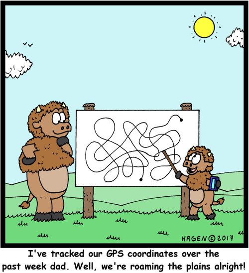 "I've tracked our GPS coordinates over the past week dad. Well, we're roaming the plains alright!"
