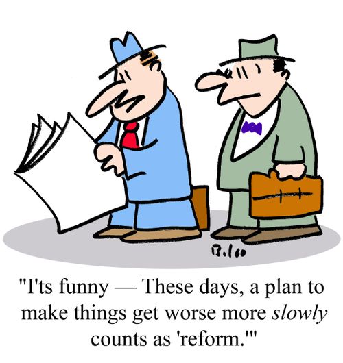 "I'ts funny -- These days, a plan to make things get worse more slowly counts as 'reform.'"