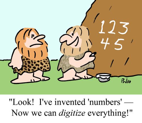 "Look!  I've invented 'numbers' -- Now we can digitize everything!"